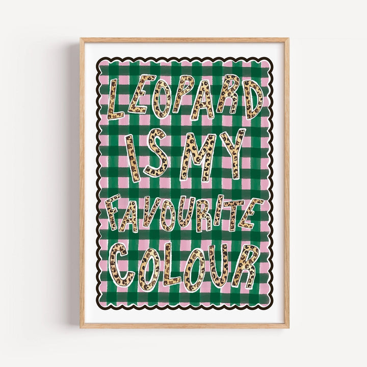Leopard Is My Favourite Colour Print by Mash Design